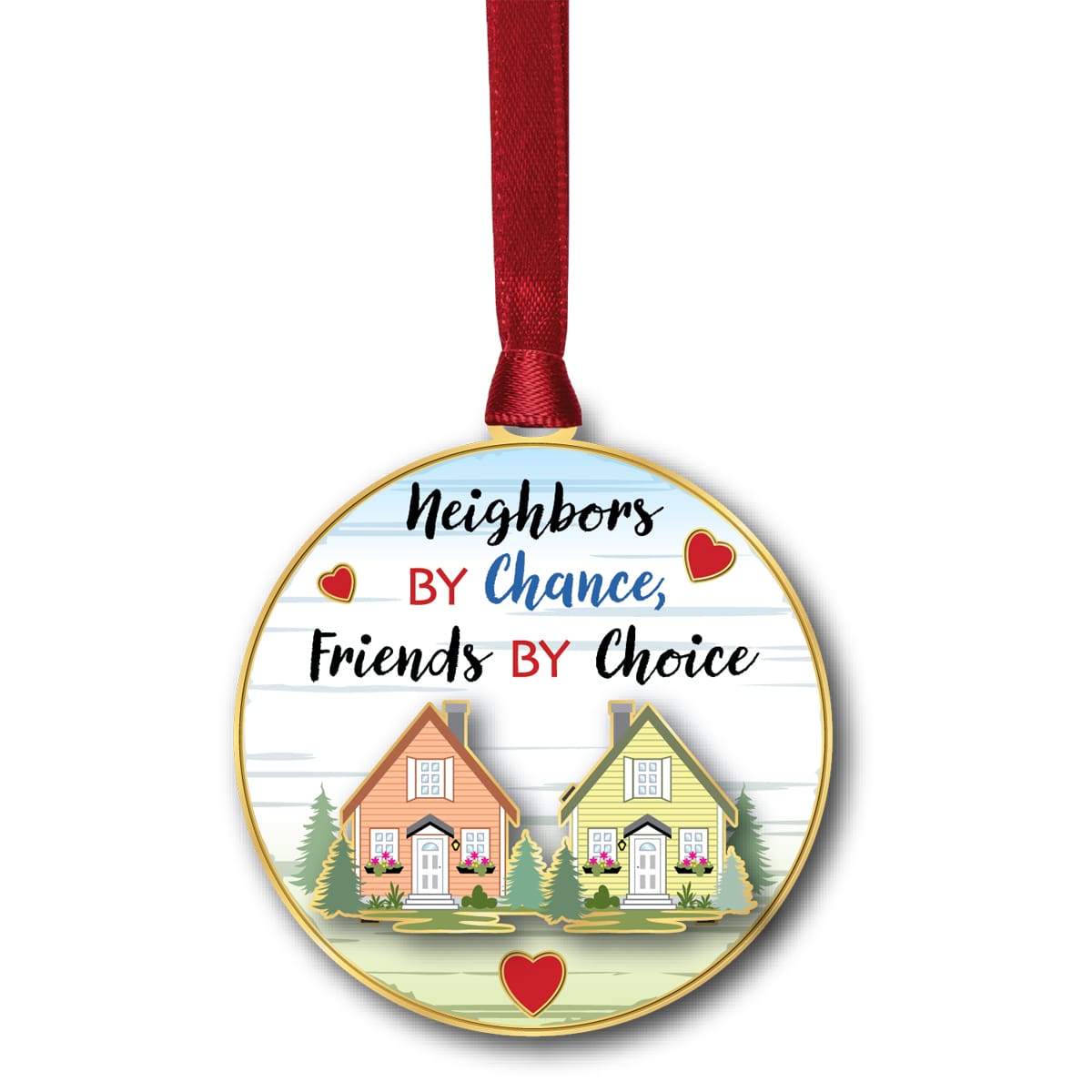 Custom ornament featuring two neighboring houses with the message “Neighbors by Chance, Friends by Choice” and heart accents
