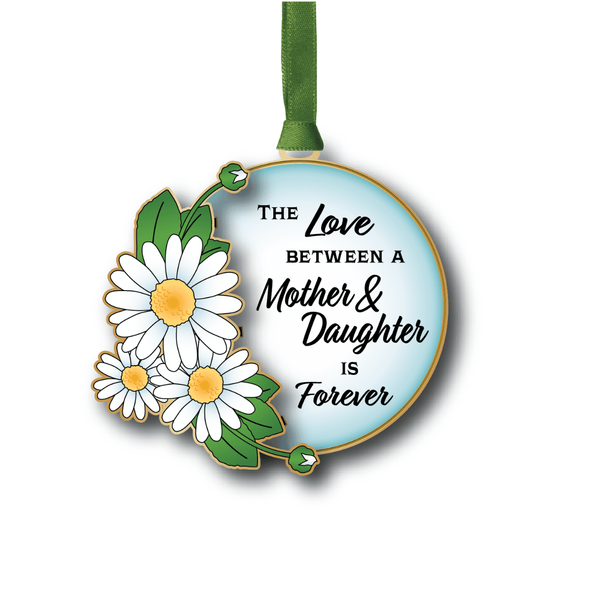 Ornament featuring daisies and leaves with the message “The Love Between a Mother & Daughter Is Forever”
